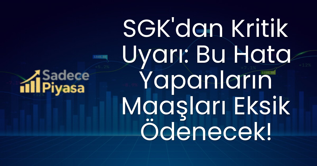 SGK’dan Kritik Uyarı: Bu Hata Yapanların Maaşları Eksik Ödenecek!