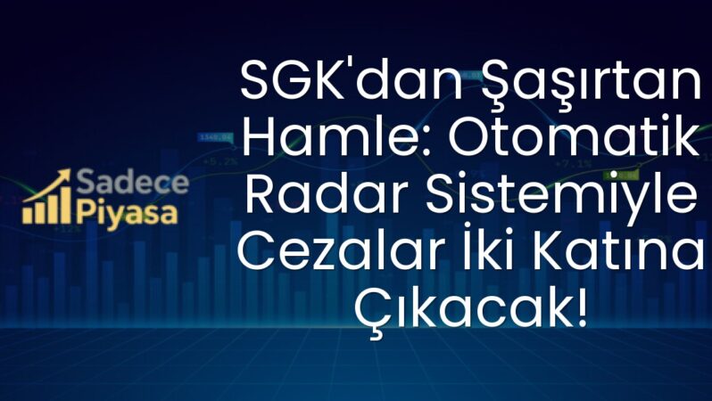 SGK’dan Şaşırtan Hamle: Otomatik Radar Sistemiyle Cezalar İki Katına Çıkacak!
