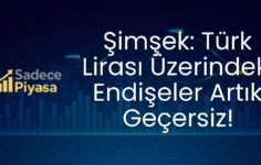 Şimşek: Türk Lirası Üzerindeki Endişeler Artık Geçersiz!
