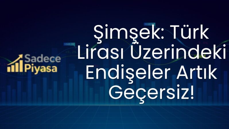 Şimşek: Türk Lirası Üzerindeki Endişeler Artık Geçersiz!