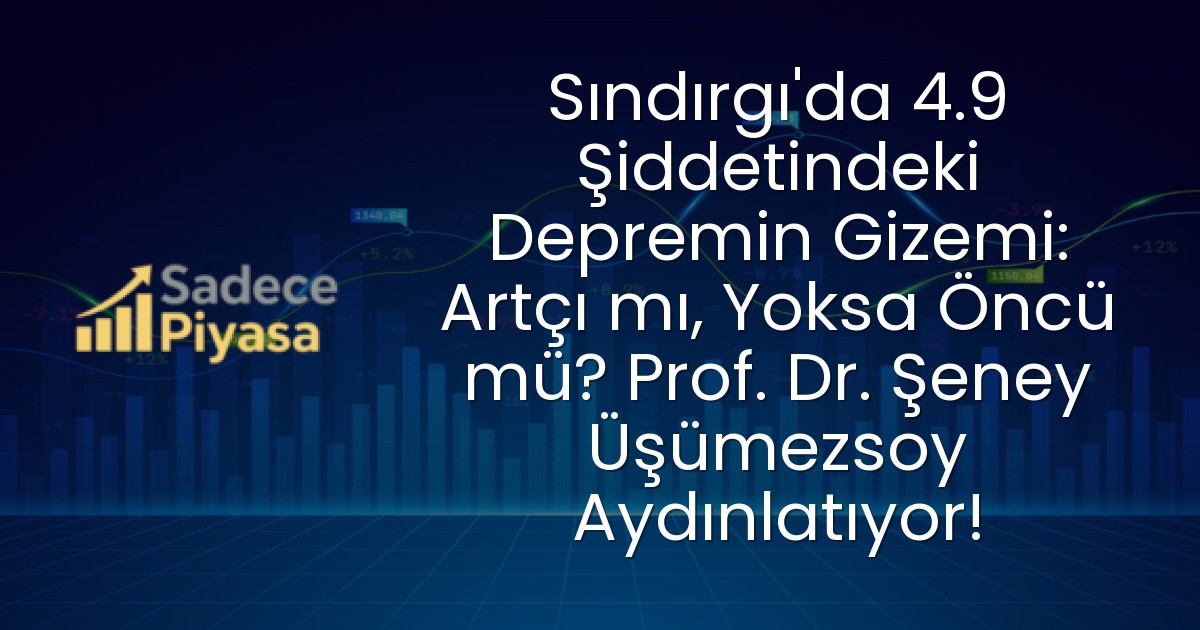 Sındırgı’da 4.9 Şiddetindeki Depremin Gizemi: Artçı mı, Yoksa Öncü mü? Prof. Dr. Şeney Üşümezsoy Aydınlatıyor!