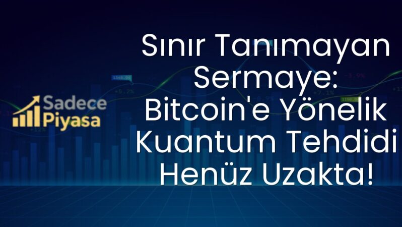 Sınır Tanımayan Sermaye: Bitcoin’e Yönelik Kuantum Tehdidi Henüz Uzakta!