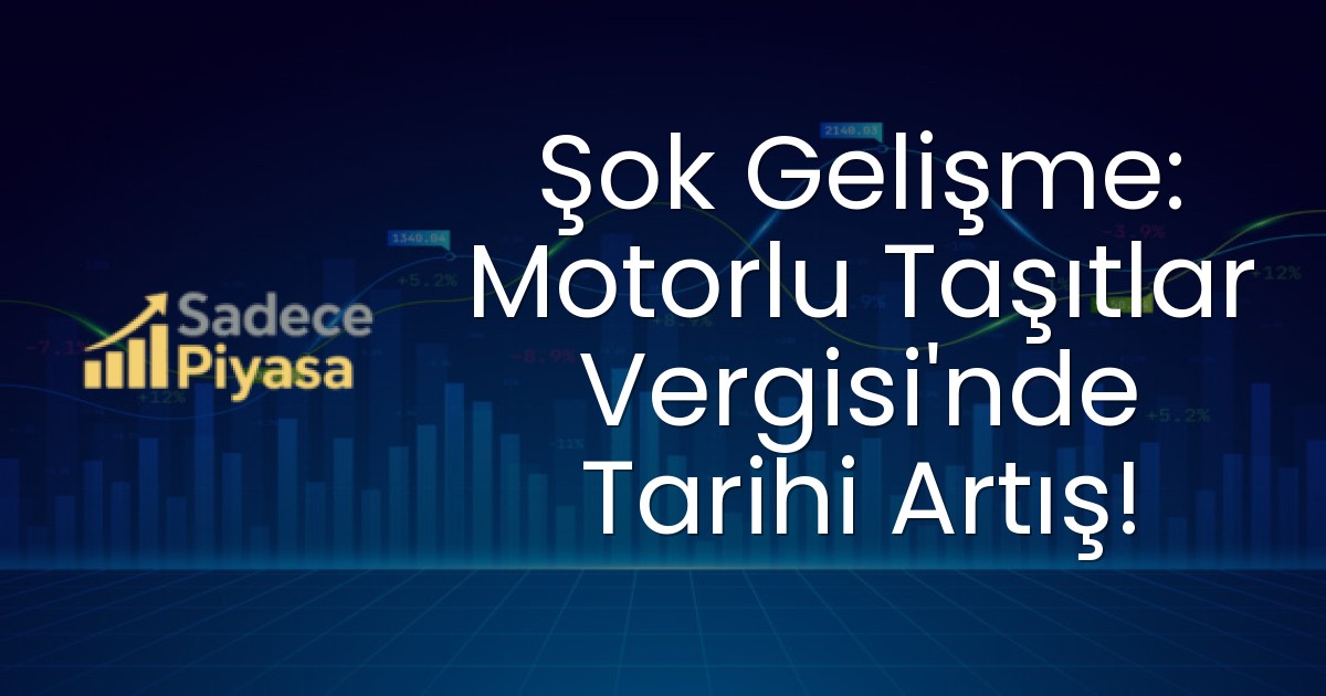 Şok Gelişme: Motorlu Taşıtlar Vergisi’nde Tarihi Artış!