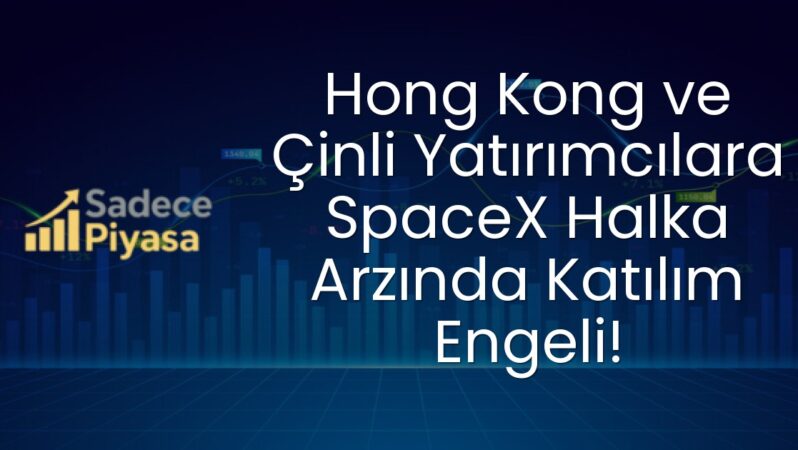 Hong Kong ve Çinli Yatırımcılara SpaceX Halka Arzında Katılım Engeli!