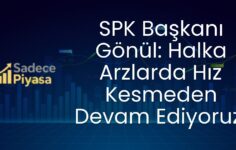 SPK Başkanı Gönül: Halka Arzlarda Hız Kesmeden Devam Ediyoruz!
