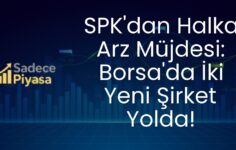 SPK’dan Halka Arz Müjdesi: Borsa’da İki Yeni Şirket Yolda!