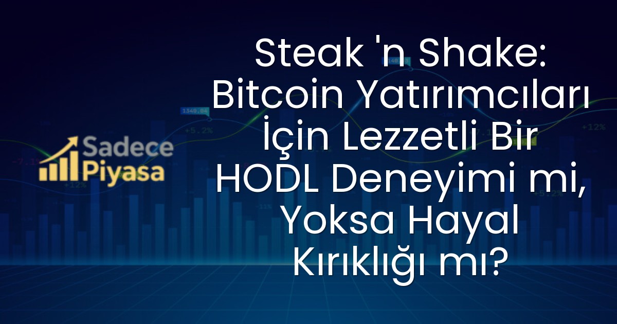 Steak ‘n Shake: Bitcoin Yatırımcıları İçin Lezzetli Bir HODL Deneyimi mi, Yoksa Hayal Kırıklığı mı?