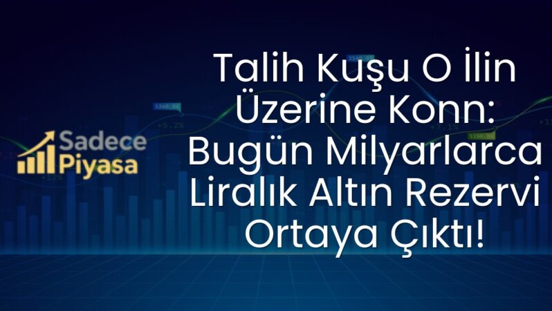 Talih Kuşu O İlin Üzerine Konn: Bugün Milyarlarca Liralık Altın Rezervi Ortaya Çıktı!