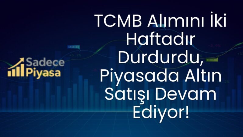 TCMB Alımını İki Haftadır Durdurdu, Piyasada Altın Satışı Devam Ediyor!