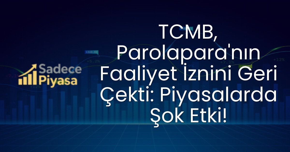 TCMB, Parolapara’nın Faaliyet İznini Geri Çekti: Piyasalarda Şok Etki!