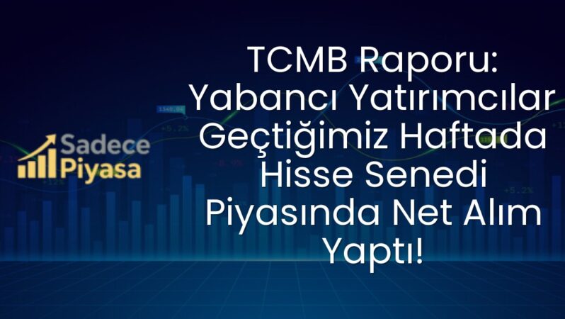 TCMB Raporu: Yabancı Yatırımcılar Geçtiğimiz Haftada Hisse Senedi Piyasında Net Alım Yaptı!