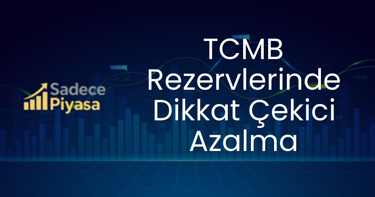 TCMB Rezervlerinde Dikkat Çekici Azalma