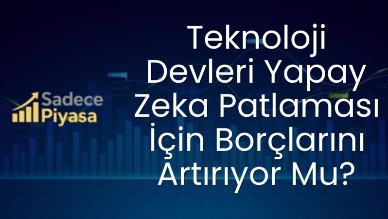 Teknoloji Devleri Yapay Zeka Patlaması İçin Borçlarını Artırıyor Mu?