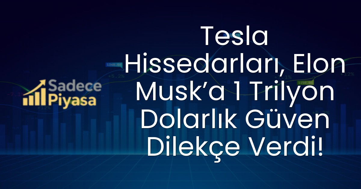 Tesla Hissedarları, Elon Musk’a 1 Trilyon Dolarlık Güven Dilekçe Verdi!