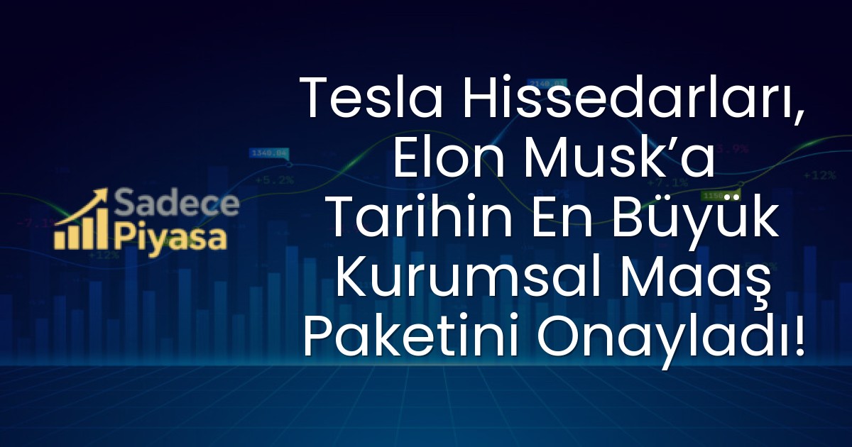 Tesla Hissedarları, Elon Musk’a Tarihin En Büyük Kurumsal Maaş Paketini Onayladı!