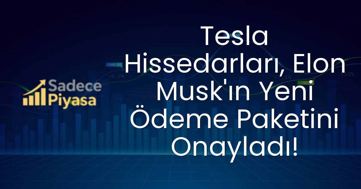 Tesla Hissedarları, Elon Musk’ın Yeni Ödeme Paketini Onayladı!