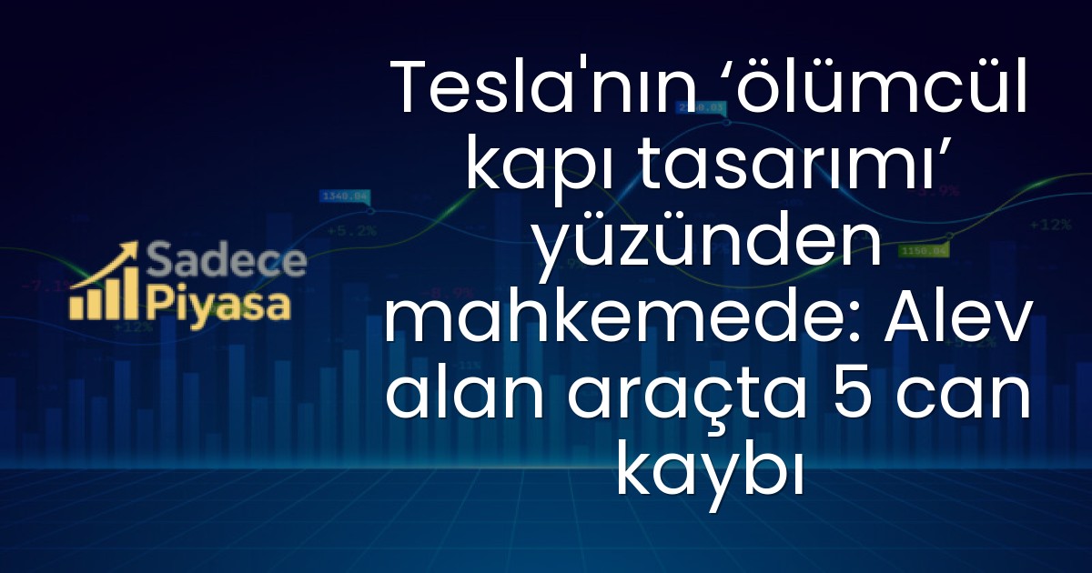 Tesla’nın ‘ölümcül kapı tasarımı’ yüzünden mahkemede: Alev alan araçta 5 can kaybı