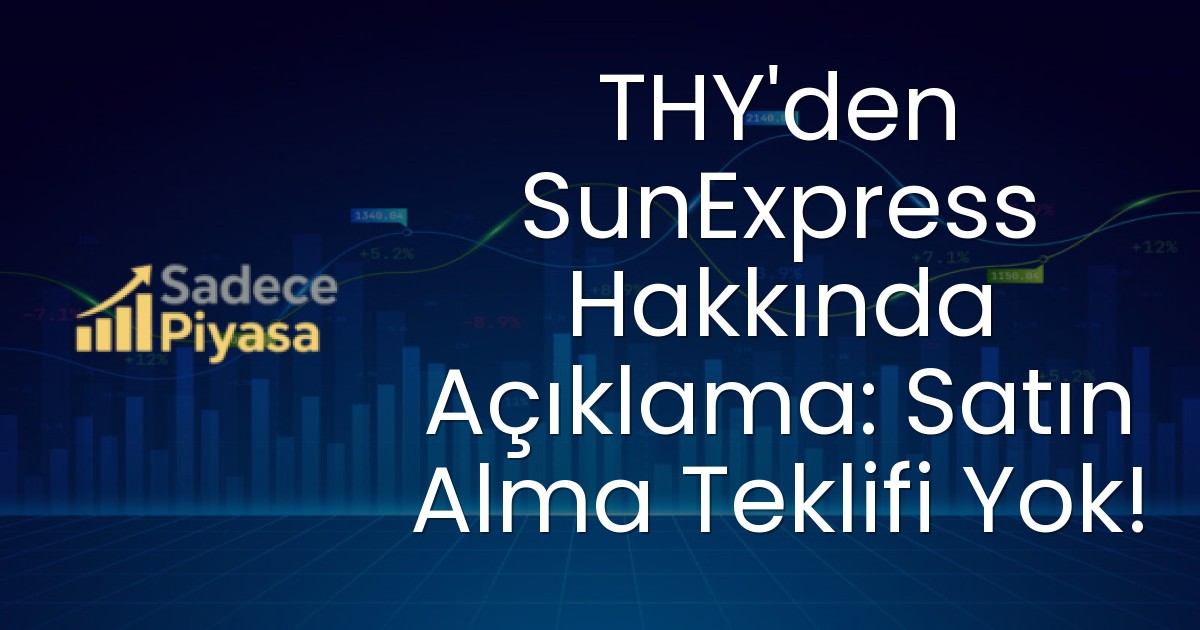 THY’den SunExpress Hakkında Açıklama: Satın Alma Teklifi Yok!