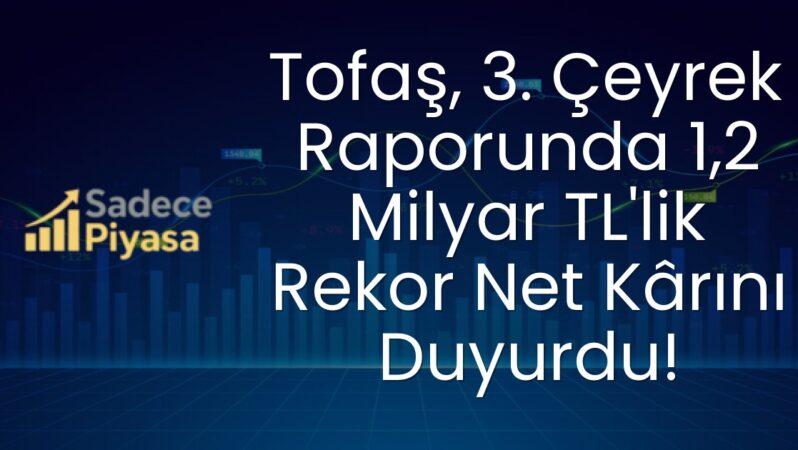 Tofaş, 3. Çeyrek Raporunda 1,2 Milyar TL’lik Rekor Net Kârını Duyurdu!