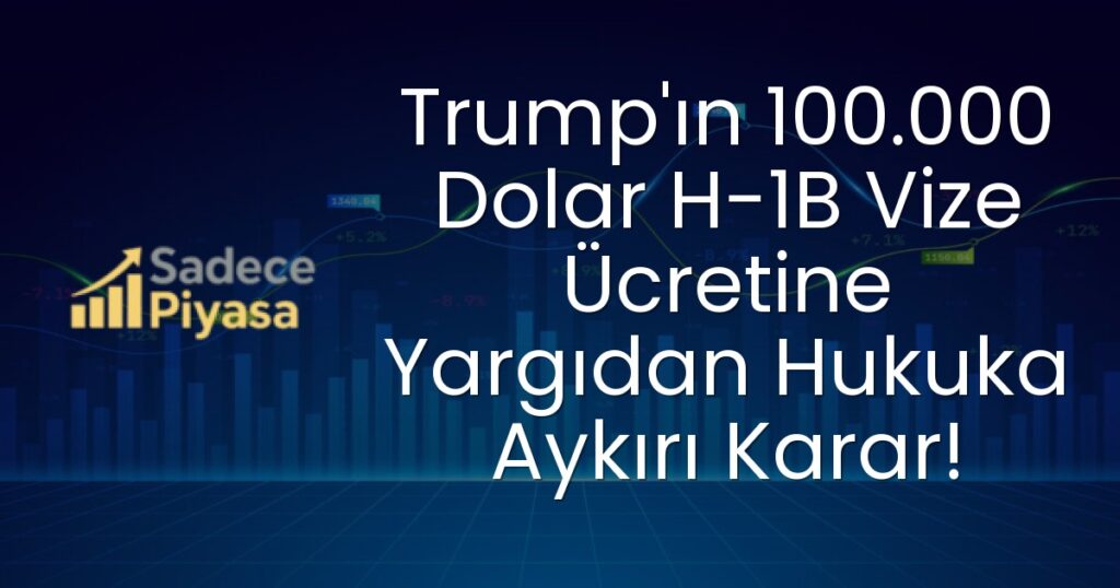 Trump'ın 100.000 Dolar H-1B Vize Ücretine Yargıdan Hukuka Aykırı Karar!
