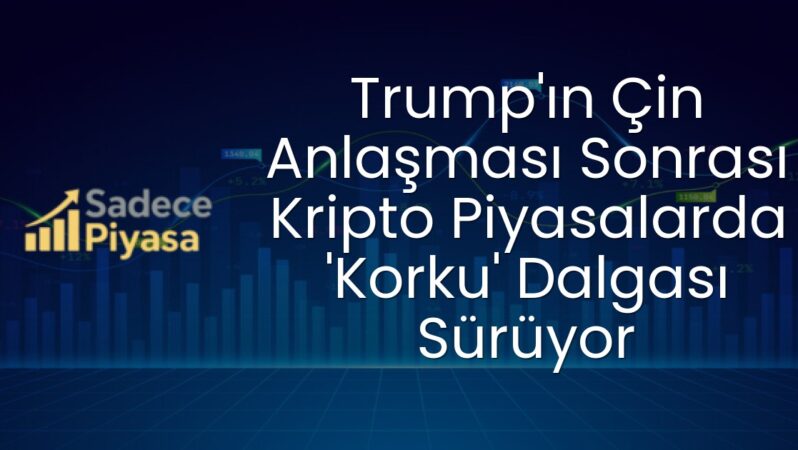 Trump’ın Çin Anlaşması Sonrası Kripto Piyasalarda ‘Korku’ Dalgası Sürüyor
