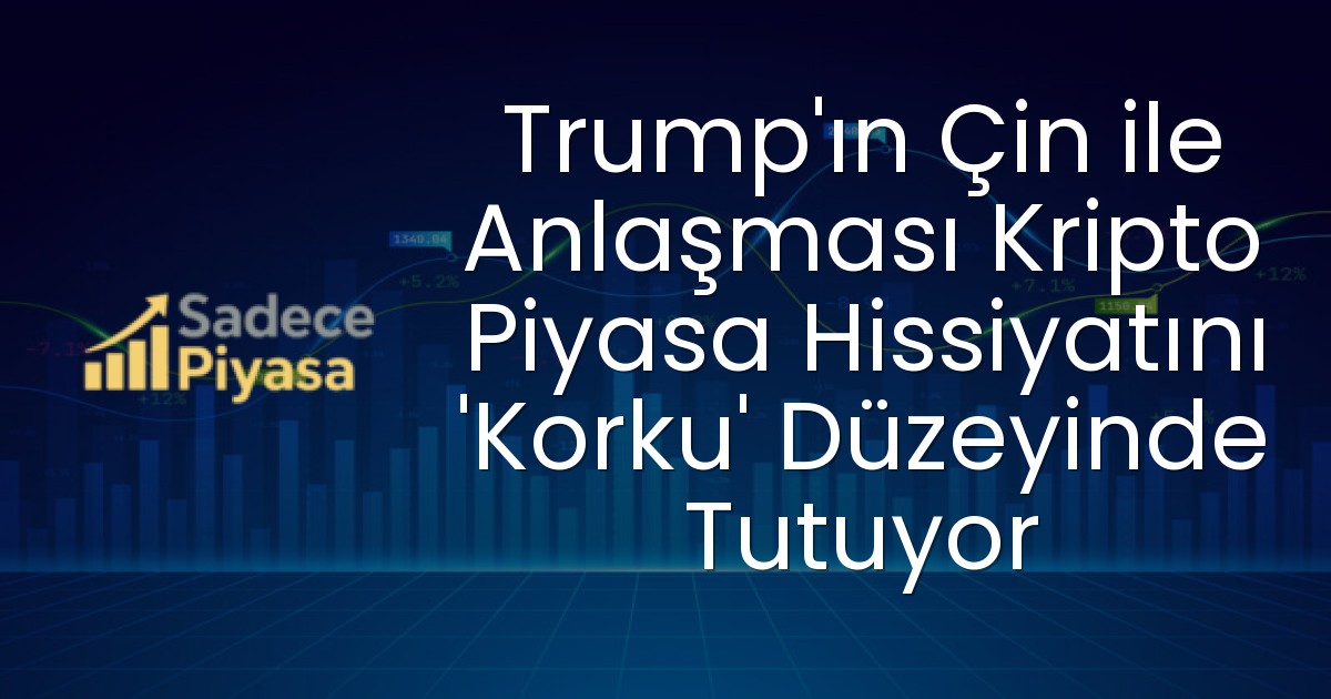 Trump’ın Çin ile Anlaşması Kripto Piyasa Hissiyatını ‘Korku’ Düzeyinde Tutuyor