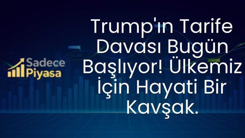 Trump’ın Tarife Davası Bugün Başlıyor! Ülkemiz İçin Hayati Bir Kavşak.
