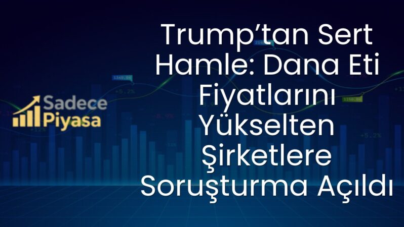 Trump’tan Sert Hamle: Dana Eti Fiyatlarını Yükselten Şirketlere Soruşturma Açıldı