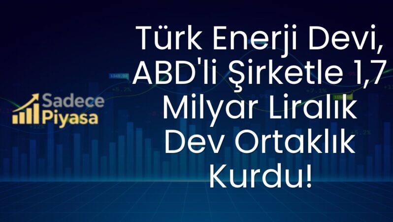 Türk Enerji Devi, ABD’li Şirketle 1,7 Milyar Liralık Dev Ortaklık Kurdu!