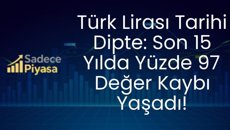 Türk Lirası Tarihi Dipte: Son 15 Yılda Yüzde 97 Değer Kaybı Yaşadı!