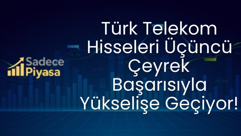 Türk Telekom Hisseleri Üçüncü Çeyrek Başarısıyla Yükselişe Geçiyor!