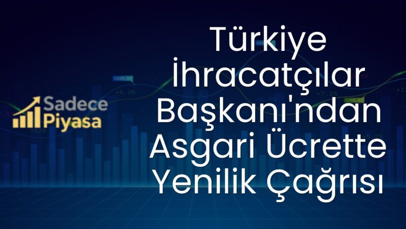 Türkiye İhracatçılar Başkanı’ndan Asgari Ücrette Yenilik Çağrısı