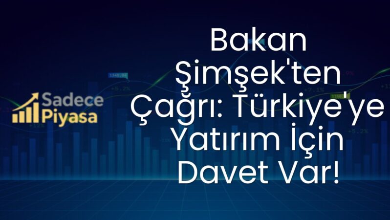 Bakan Şimşek’ten Çağrı: Türkiye’ye Yatırım İçin Davet Var!