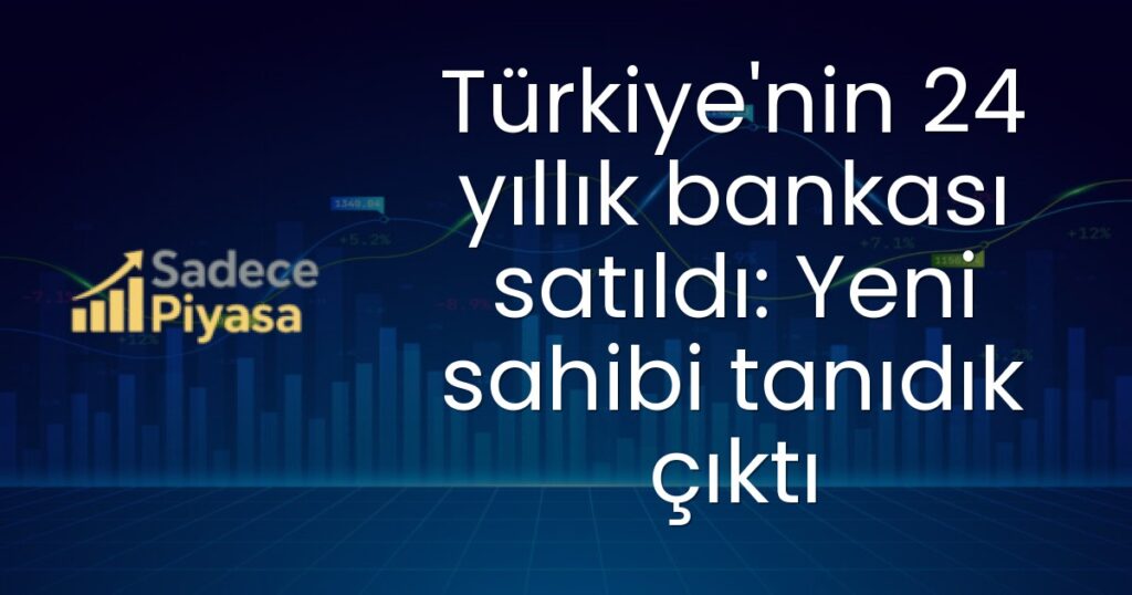 Türkiye'nin 24 yıllık bankası satıldı: Yeni sahibi tanıdık çıktı