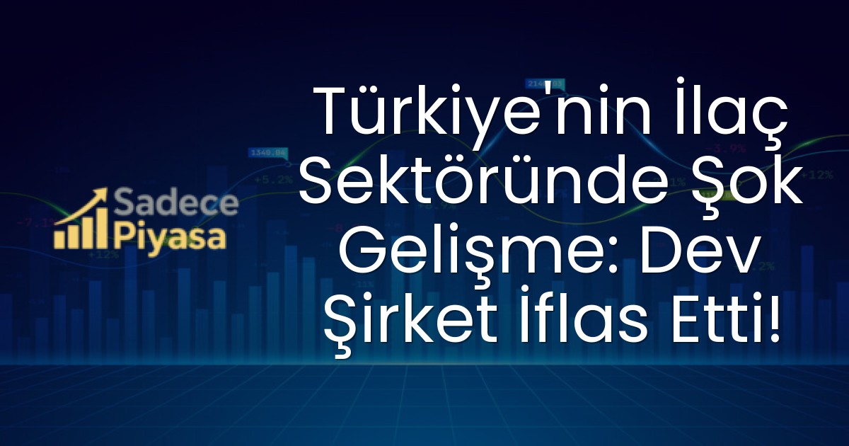Türkiye’nin İlaç Sektöründe Şok Gelişme: Dev Şirket İflas Etti!