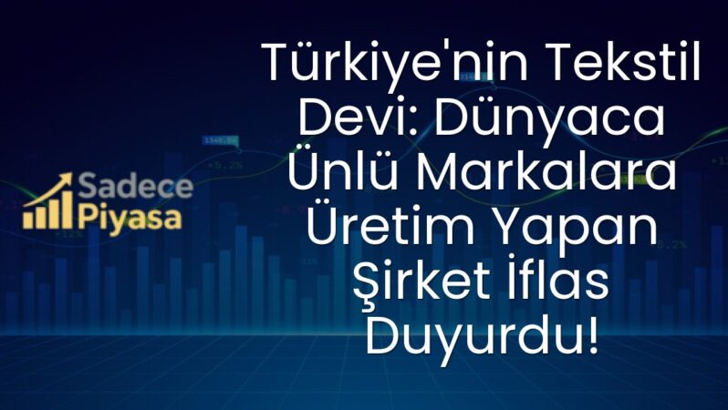 Türkiye’nin Tekstil Devi: Dünyaca Ünlü Markalara Üretim Yapan Şirket İflas Duyurdu!