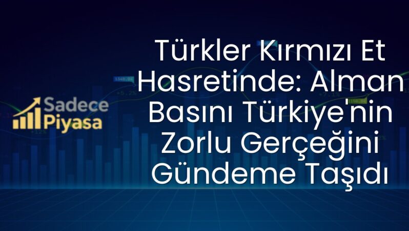 Türkler Kırmızı Et Hasretinde: Alman Basını Türkiye’nin Zorlu Gerçeğini Gündeme Taşıdı