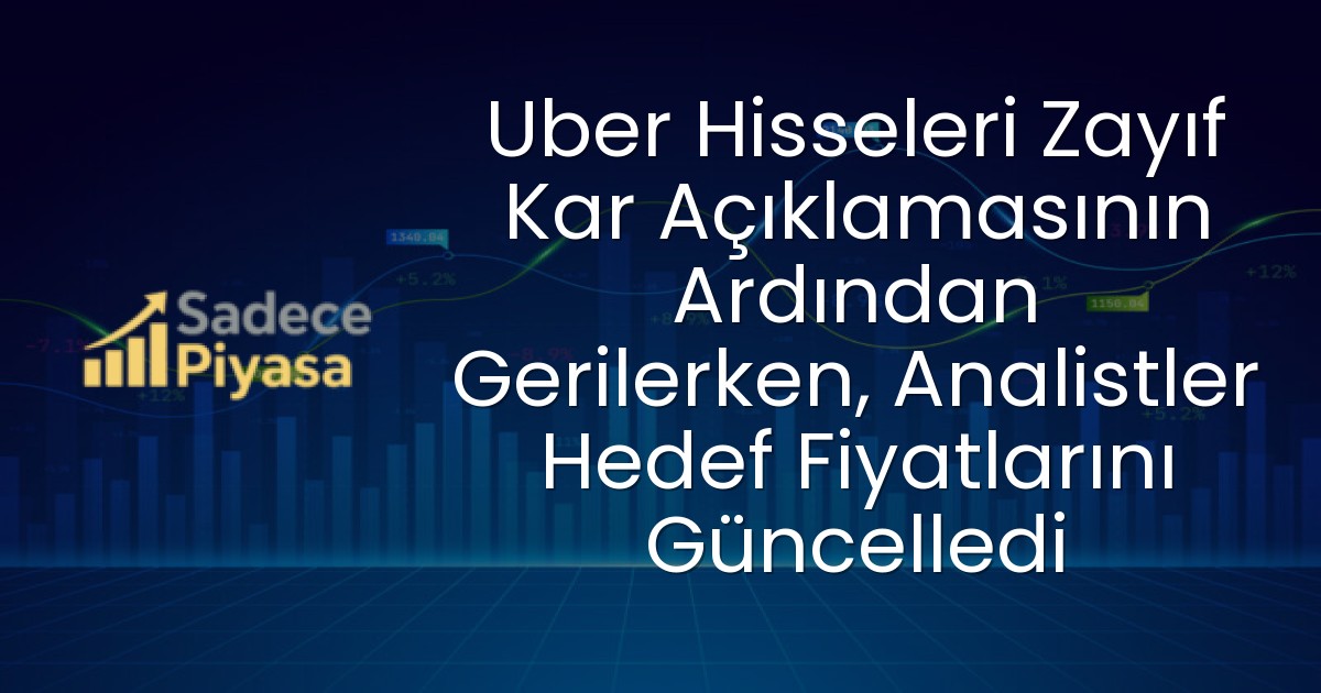 Uber Hisseleri Zayıf Kar Açıklamasının Ardından Gerilerken, Analistler Hedef Fiyatlarını Güncelledi
