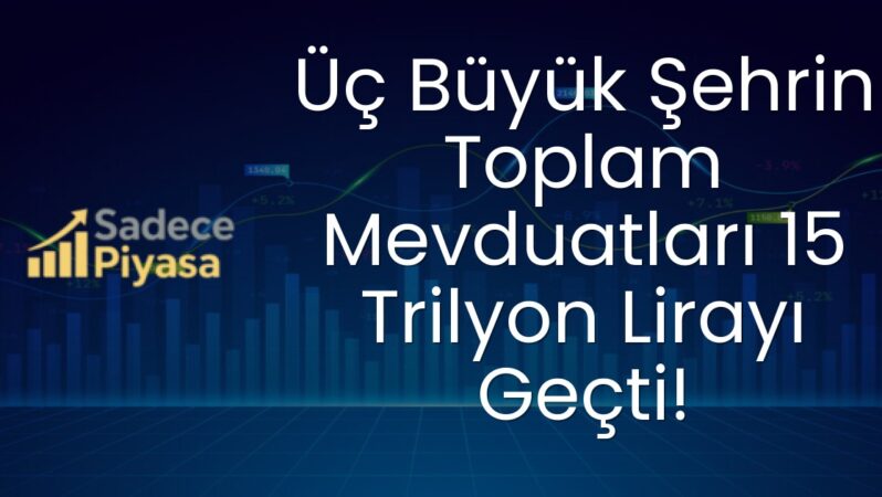 Üç Büyük Şehrin Toplam Mevduatları 15 Trilyon Lirayı Geçti!