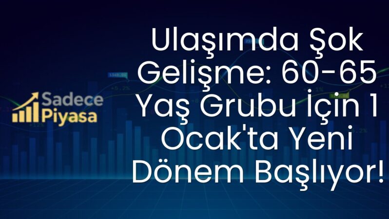 Ulaşımda Şok Gelişme: 60-65 Yaş Grubu İçin 1 Ocak’ta Yeni Dönem Başlıyor!