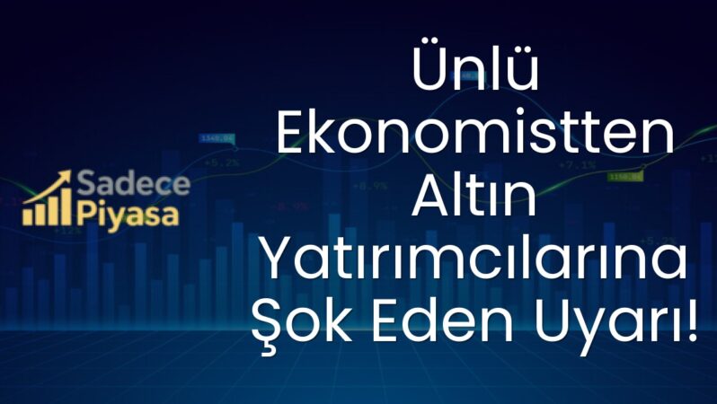 Ünlü Ekonomistten Altın Yatırımcılarına Şok Eden Uyarı!