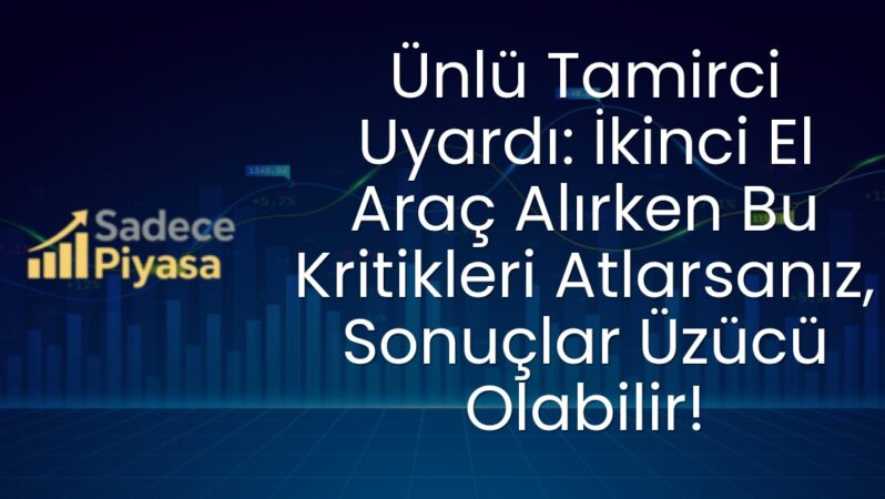 Ünlü Tamirci Uyardı: İkinci El Araç Alırken Bu Kritikleri Atlarsanız, Sonuçlar Üzücü Olabilir!