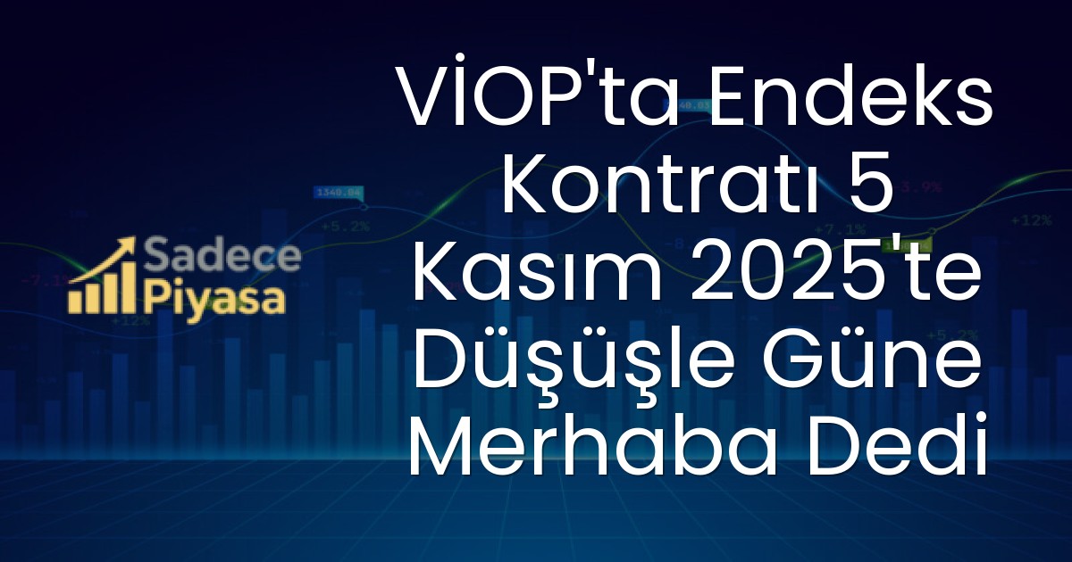 VİOP’ta Endeks Kontratı 5 Kasım 2025’te Düşüşle Güne Merhaba Dedi