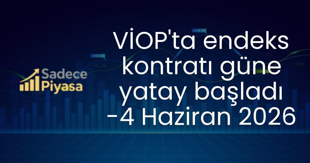 VİOP'ta endeks kontratı güne yatay başladı -4 Haziran 2026