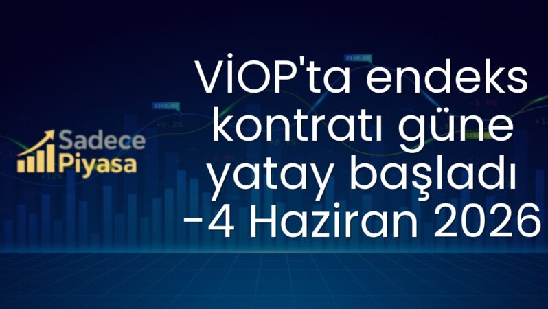 VİOP’ta endeks kontratı güne yatay başladı -4 Haziran 2026