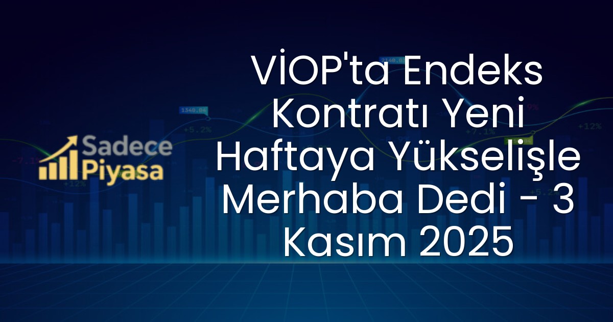 VİOP’ta Endeks Kontratı Yeni Haftaya Yükselişle Merhaba Dedi – 3 Kasım 2025