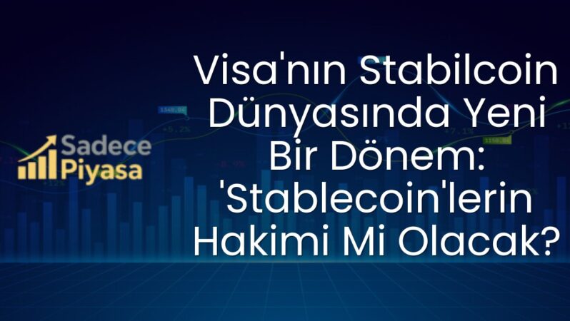 Visa’nın Stabilcoin Dünyasında Yeni Bir Dönem: ‘Stablecoin’lerin Hakimi Mi Olacak?