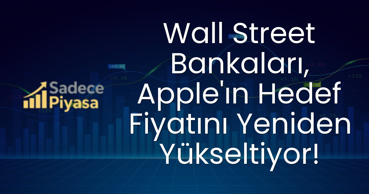 Wall Street Bankaları, Apple’ın Hedef Fiyatını Yeniden Yükseltiyor!
