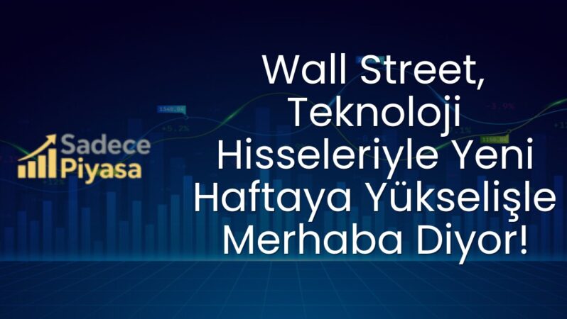 Wall Street, Teknoloji Hisseleriyle Yeni Haftaya Yükselişle Merhaba Diyor!