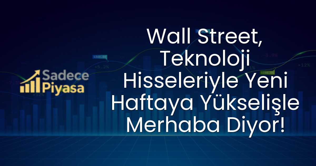 Wall Street, Teknoloji Hisseleriyle Yeni Haftaya Yükselişle Merhaba Diyor!